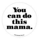 You can do this mama.