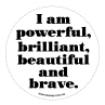 I am powerful, brilliant, beautiful and brave.
